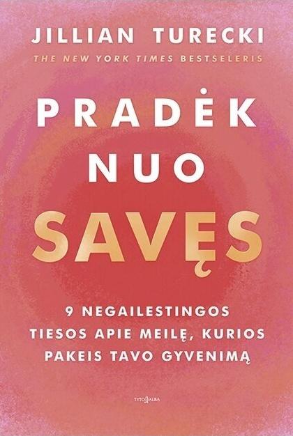 Pradėk nuo savęs. 9 negailestingos tiesos apie meilę, kurios pakeis tavo gyvenimą