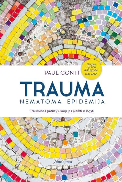 Trauma – nematoma epidemija. Trauminės patirtys, kaip jas įveikti ir išgyti