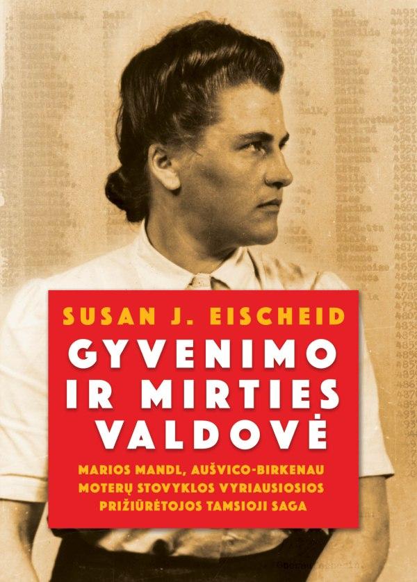 Gyvenimo ir mirties valdovė. Marios Mandl, Aušvico-Birkenau moterų stovyklos vyriausiosios prižiūrėtojos tamsioji saga