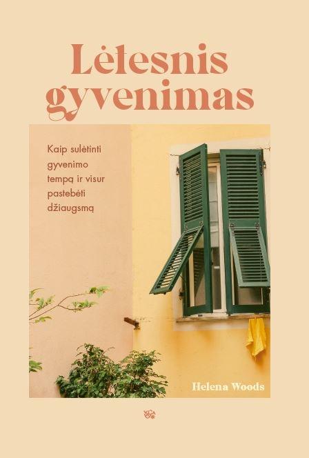 Lėtesnis gyvenimas. Kaip sulėtinti gyvenimo tempą ir visur pastebėti džiaugsmą