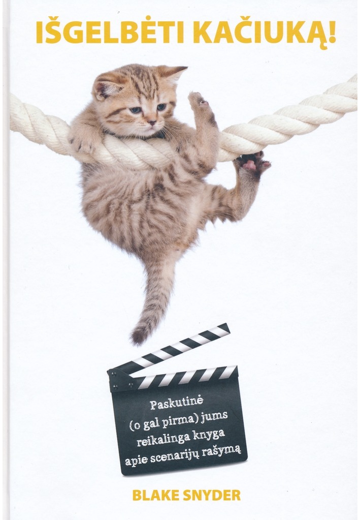 Išgelbėti kačiuką! Paskutinė (o gal ir pirma) jums reikalinga knyga apie scenarijų rašymą