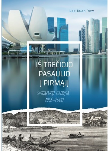 Iš trečiojo pasaulio į pirmąjį. Singapūro istorija 1965–2000 m. Lee Kuan Yew