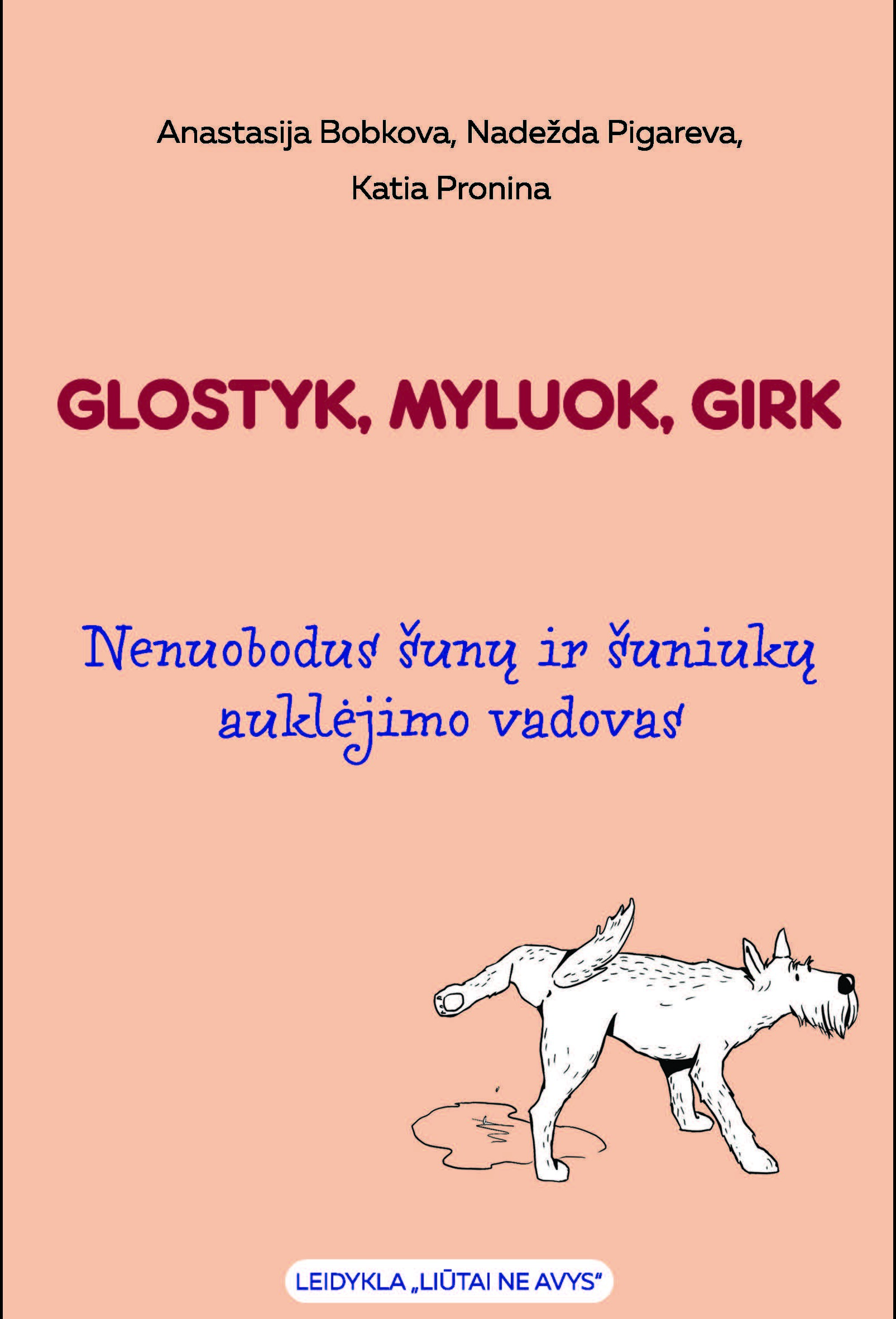 Glostyk, myluok, girk: nenuobodus šunų ir šuniukų auklėjimo vadovas