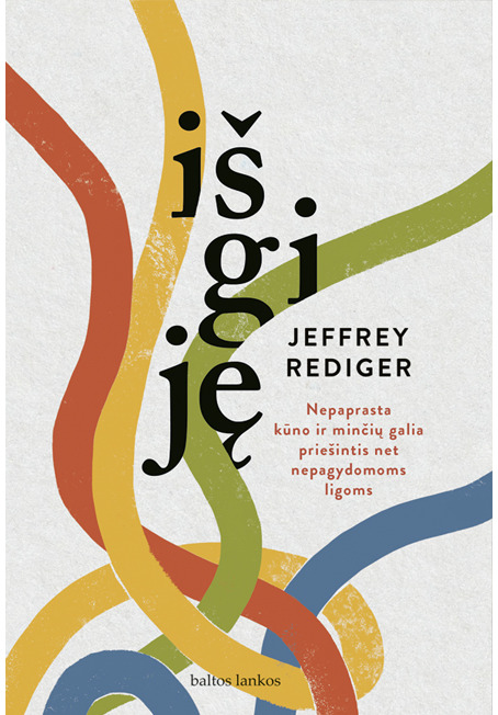 Išgiję. Nepaprasta kūno ir minčių galia priešintis net nepagydomoms ligoms