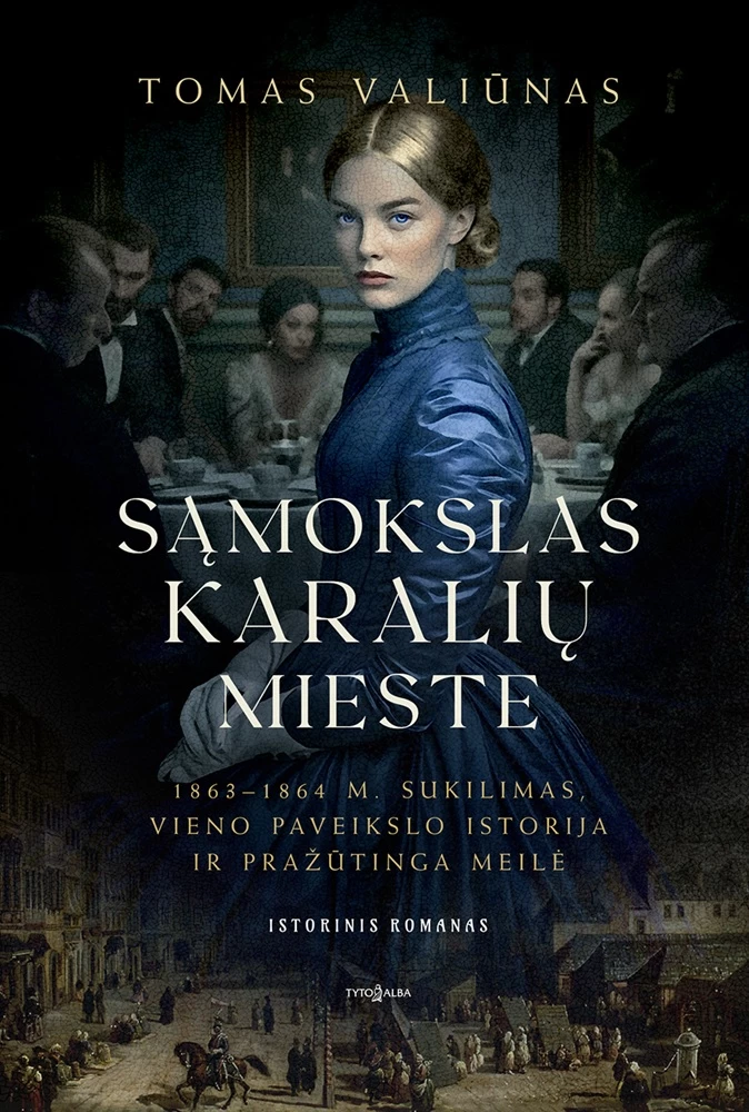 Sąmokslas karalių mieste. 1863-1864 m. sukilimas, vieno paveikslo istorija ir pražūtinga meilė