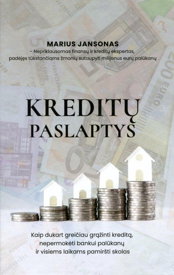 Kreditų paslaptys. Kaip dukart greičiau grąžinti kreditą, nepermokėti bankui palūkanų ir visiems laikams pamiršti skolas