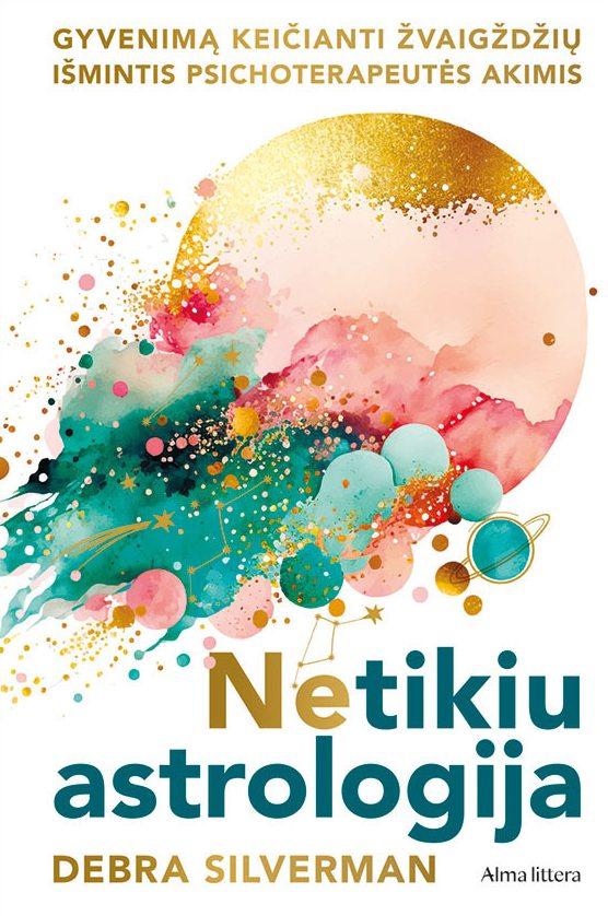 Netikiu astrologija. Gyvenimą keičianti žvaigždžių išmintis psichoterapeuto akimis