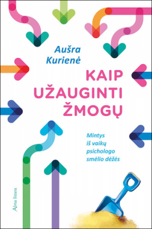 Kaip užauginti žmogų. Mintys iš vaikų psichologo smėlio dėžės