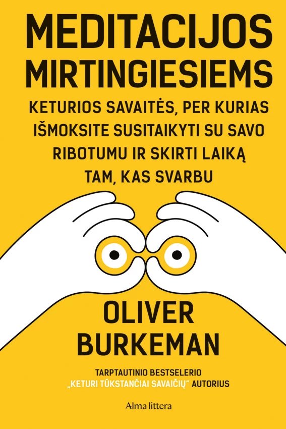 Meditacijos mirtingiesiems. Keturios savaitės, per kurias išmoksite susitaikyti su savo ribotumu ir skirti laiką tam, kas svarbu