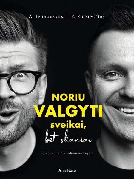 Noriu valgyti sveikai, bet skaniai. Daugiau nei tik kulinarinė knyga